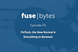 FuseBytes Episode 5: FinTech, the New Normal & Everything in Between