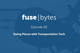 FuseBytes Episode 6: Going Places With Transportation Tech