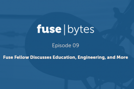 FuseBytes Episode 9: Fuse Fellow Discusses Education, Engineering & More