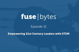 FuseBytes Episode 11: Empowering 21st Century Leaders with STEM