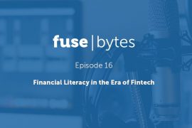 FuseBytes VIDEO Episode 16: Financial Literacy in the Era of Fintech