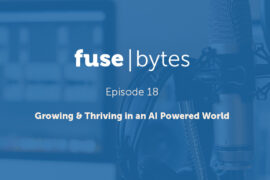 FuseBytes Episode 18: Growing & Thriving in an AI Powered World