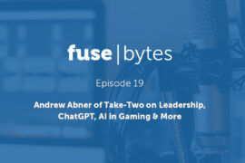 FuseBytes Episode 19: Andrew Abner of Take-Two on Leadership, ChatGPT, AI in Gaming & More