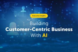 Building a Customer-Centric Business with AI: Insights for Executives