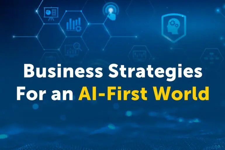 Business Strategies for an AI-First World and How Organizations Can Adapt to Thrive