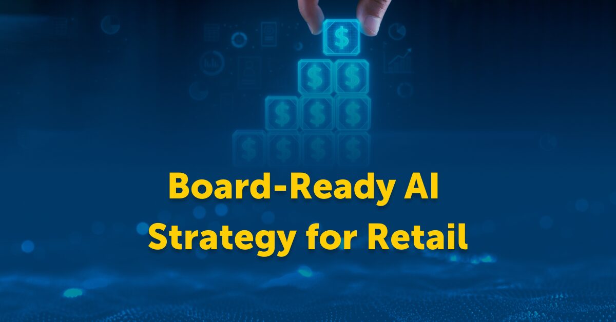Convincing the Board: A Retail Leader’s AI Blueprint